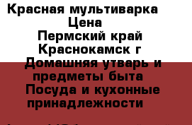 Красная мультиварка servitta › Цена ­ 1 000 - Пермский край, Краснокамск г. Домашняя утварь и предметы быта » Посуда и кухонные принадлежности   